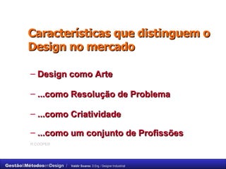 Características que distinguem o Design no mercado Design como Arte ...como Resolução de Problema ...como Criatividade ...como um conjunto de Profissões   R.COOPER 