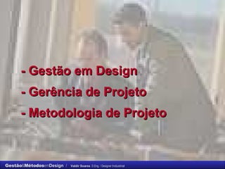 -   Gestão em Design  - Gerência de Projeto - Metodologia de Projeto   