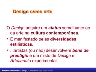Design como arte <ul><li>O  Design  adquire um  status  semelhante ao da arte na  cultura contemporânea .  </li></ul><ul><...