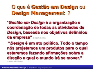 O que é  Gestão em Design  ou  Design Management  ? <ul><li>“ Gestão em Design  é a organização e coordenação de todas as ...