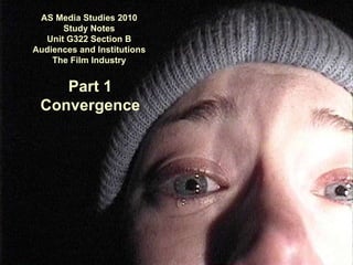 AS Media Studies 2010 Study Notes Unit G322 Section B Audiences and Institutions The Film Industry Part 1 Convergence 
