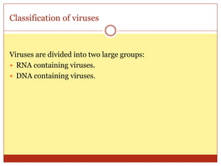 Classification of viruses



Viruses are divided into two large groups:
 RNA containing viruses.
 DNA containing viruses.
 