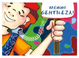 Menino
                       GENTILEZA!




                       !
                  uuu!!
     Uaa


       aaa      u uu
             a aau u
         a




24                                  25
 