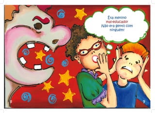 Êta menino
      mal-educado!
    Não era gentil com
        ninguém!




8                        9
 