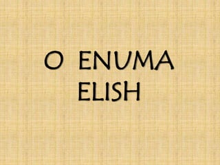 O ENUMA 
ELISH 
 