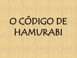 O CÓDIGO DE 
HAMURABI 
 