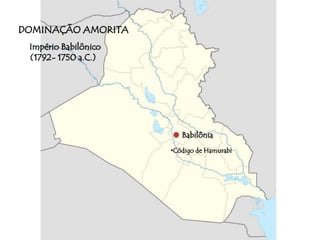 Império Babilônico 
(1792- 1750 a.C.) 
•Código de Hamurabi 
DOMINAÇÃO AMORITA 
Babilônia 
 