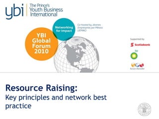 26 May 2010
Resource Raising:
Key principles and network best
practice
 