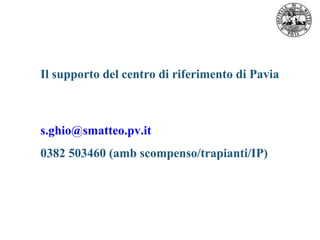 Il supporto del centro di riferimento di Pavia
s.ghio@smatteo.pv.it
0382 503460 (amb scompenso/trapianti/IP)
 