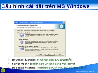 Cấu hình cài đặt trên MS Windows

 Developer Machine: thích hợp cho máy phát triển
 Server Machine: thích hợp với ứng dụng web server
 Dedicated Machine: thích hợp server chạy chủ yếu DB Server
11

Hệ quản trị CSDL @ BM HTTT

 