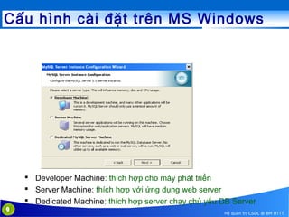 Cấu hình cài đặt trên MS Windows

 Developer Machine: thích hợp cho máy phát triển
 Server Machine: thích hợp với ứng dụng web server
 Dedicated Machine: thích hợp server chạy chủ yếu DB Server
9

Hệ quản trị CSDL @ BM HTTT

 