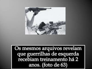 Os mesmos arquivos revelam que guerrilhas de esquerda recebiam treinamento há 2 anos. (foto de 63)Alessandra Bourdot - outubro de 2009