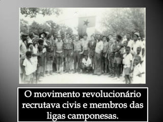 O movimento revolucionário recrutava civis e membros das ligas camponesas. Alessandra Bourdot - outubro de 2009
