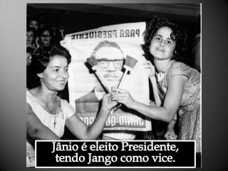 Jânio é eleito Presidente, tendo Jango como vice.Alessandra Bourdot - outubro de 2009