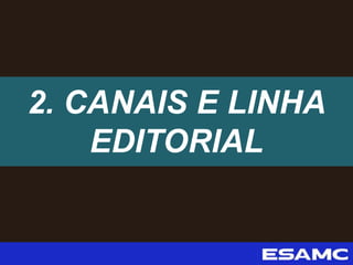 2. CANAIS E LINHA
EDITORIAL
 