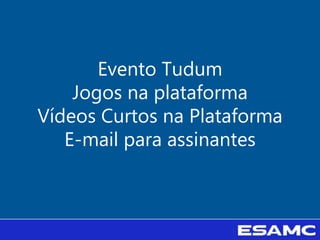 Evento Tudum
Jogos na plataforma
Vídeos Curtos na Plataforma
E-mail para assinantes
 
