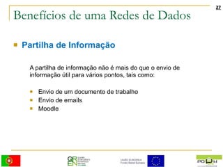 Benefícios de uma Redes de Dados Partilha de Informação A partilha de informação não é mais do que o envio de informação útil para vários pontos, tais como: Envio de um documento de trabalho Envio de emails Moodle 