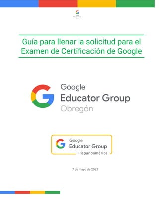 Guía para llenar la solicitud para el
Examen de Certificación de Google
7 de mayo de 2021
 