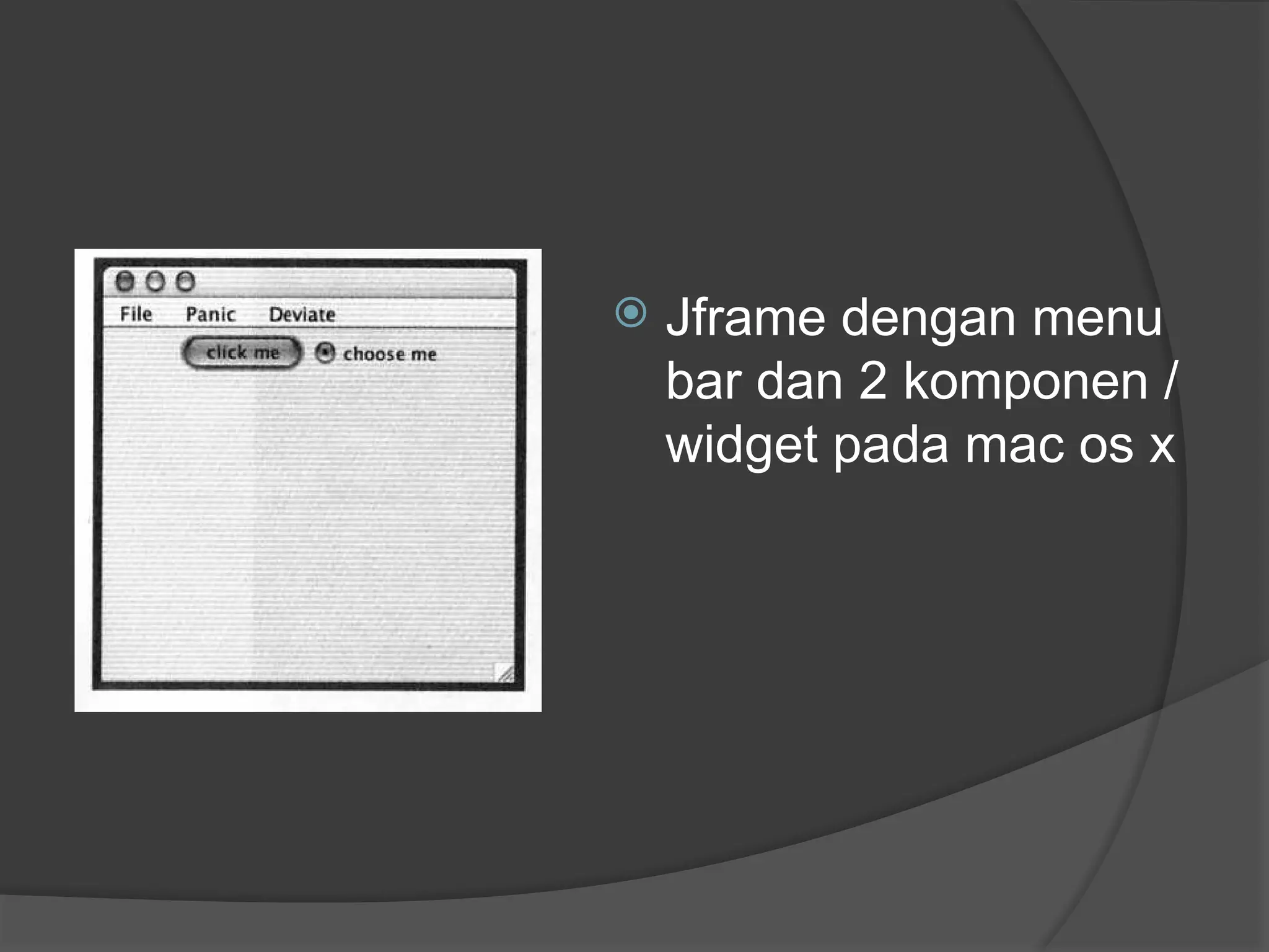  Jframe dengan menu
bar dan 2 komponen /
widget pada mac os x
 
