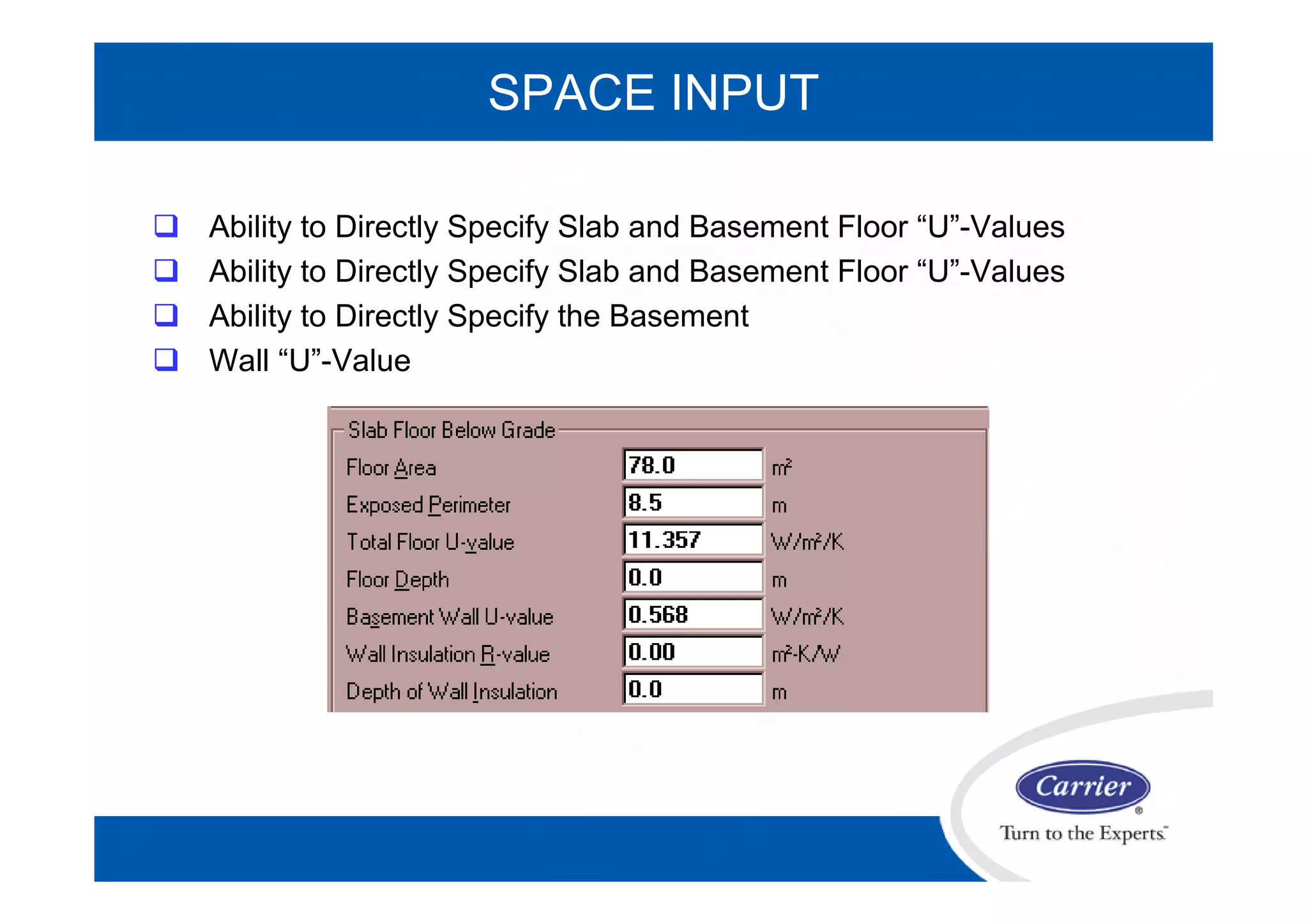 SPACE INPUT
 Ability to Directly Specify Slab and Basement Floor “U”-Values
 Ability to Directly Specify Slab and Basement Floor “U”-Values
 Ability to Directly Specify the Basement
 Wall “U”-Value
 