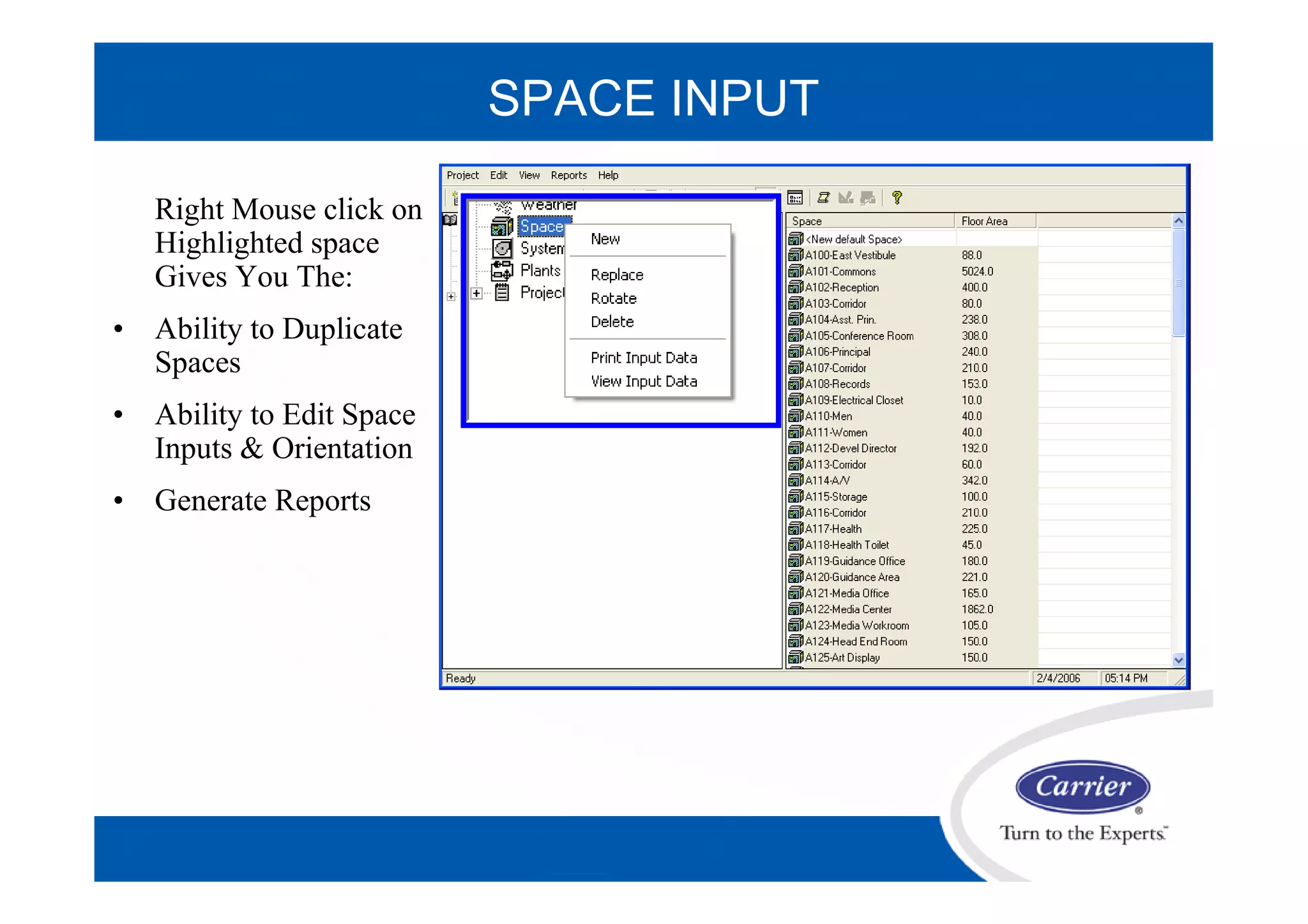Right Mouse click on
Highlighted space
Gives You The:
• Ability to Duplicate
Spaces
• Ability to Edit Space
Inputs & Orientation
• Generate Reports
SPACE INPUT
 