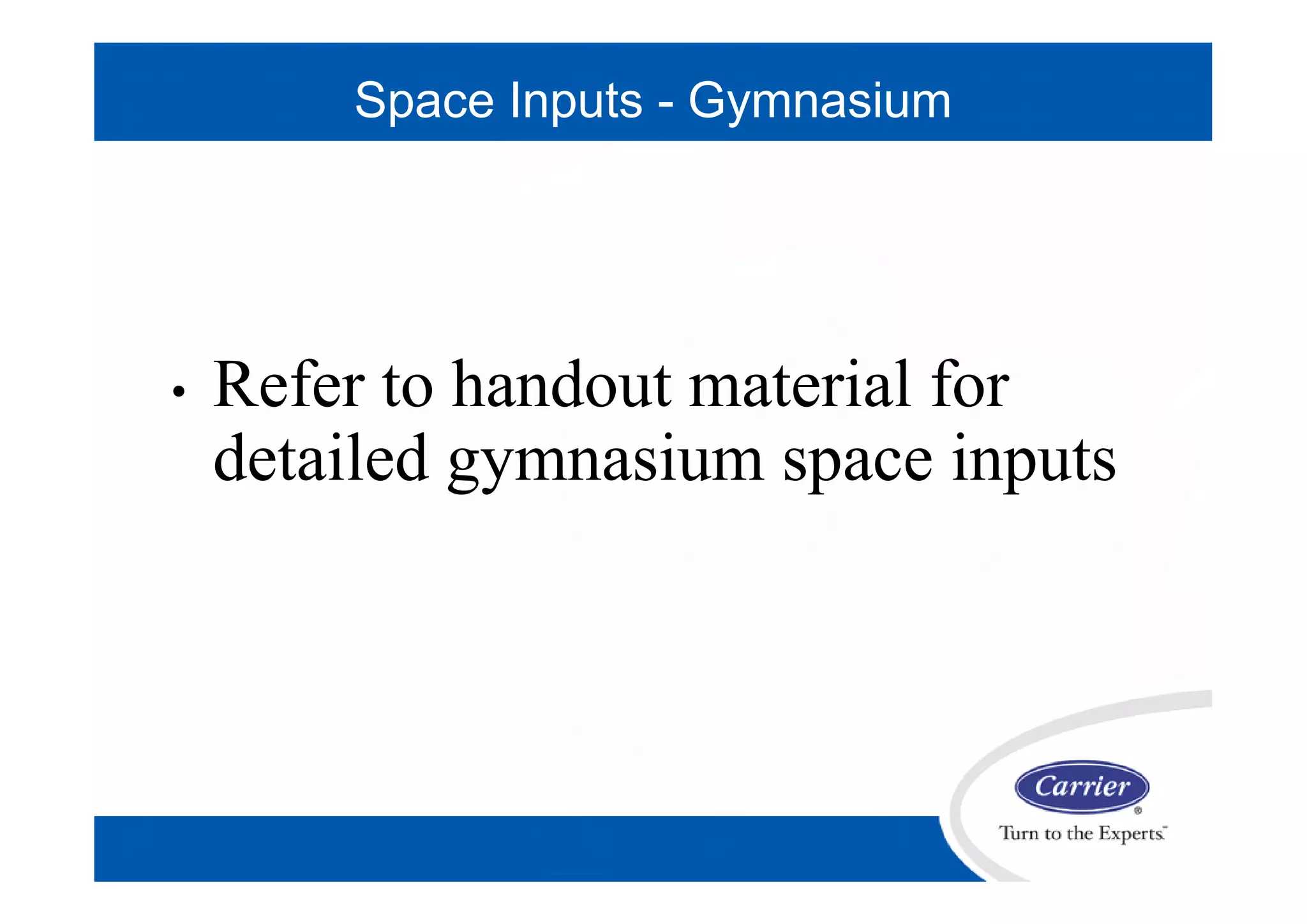Space Inputs - Gymnasium
• Refer to handout material for
detailed gymnasium space inputs
 
