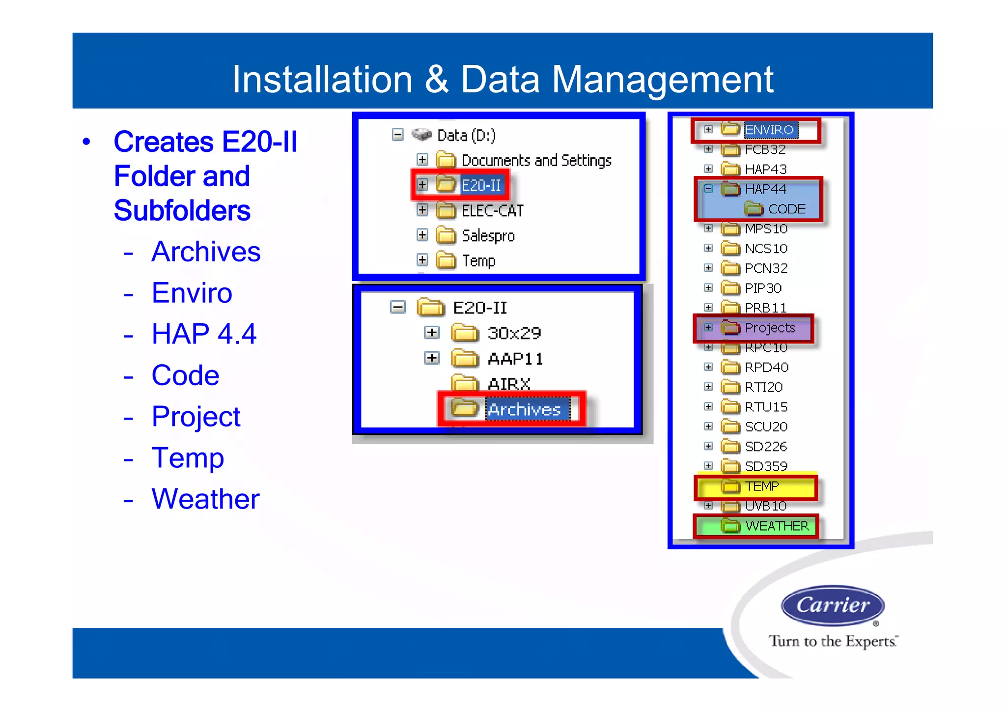 • Creates E20-II
Folder and
Subfolders
– Archives
– Enviro
– HAP 4.4
– Code
– Project
– Temp
– Weather
Installation & Data Management
 