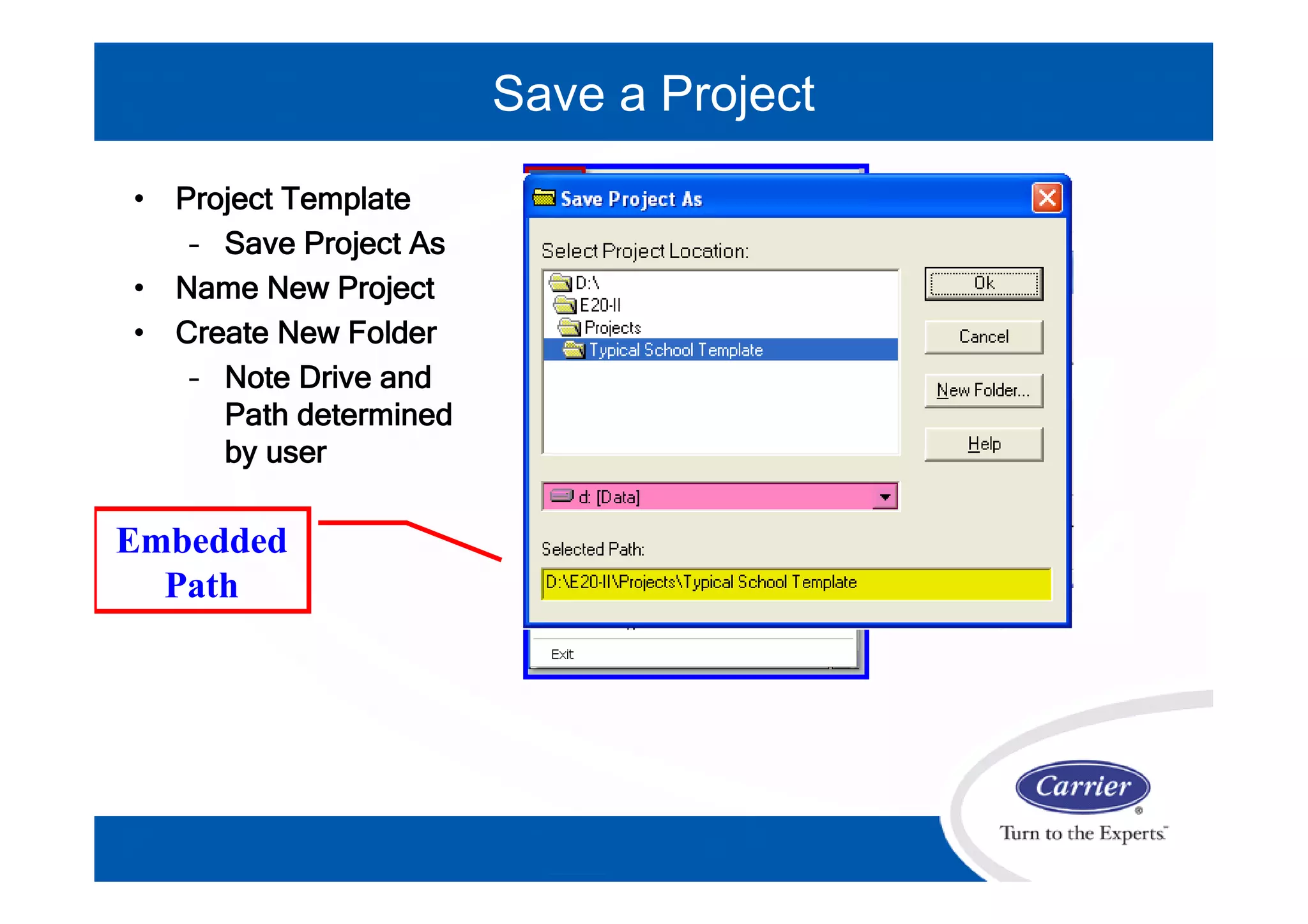 • Project Template
– Save Project As
• Name New Project
• Create New Folder
– Note Drive and
Path determined
by user
Embedded
Path
Save a Project
 