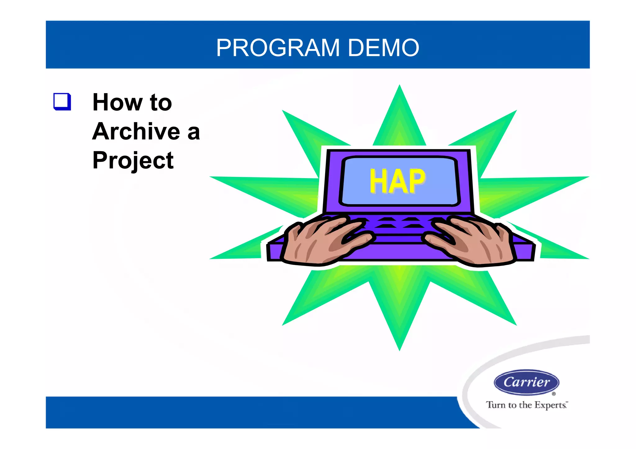 PROGRAM DEMO
HAPHAP
 How to
Archive a
Project
 