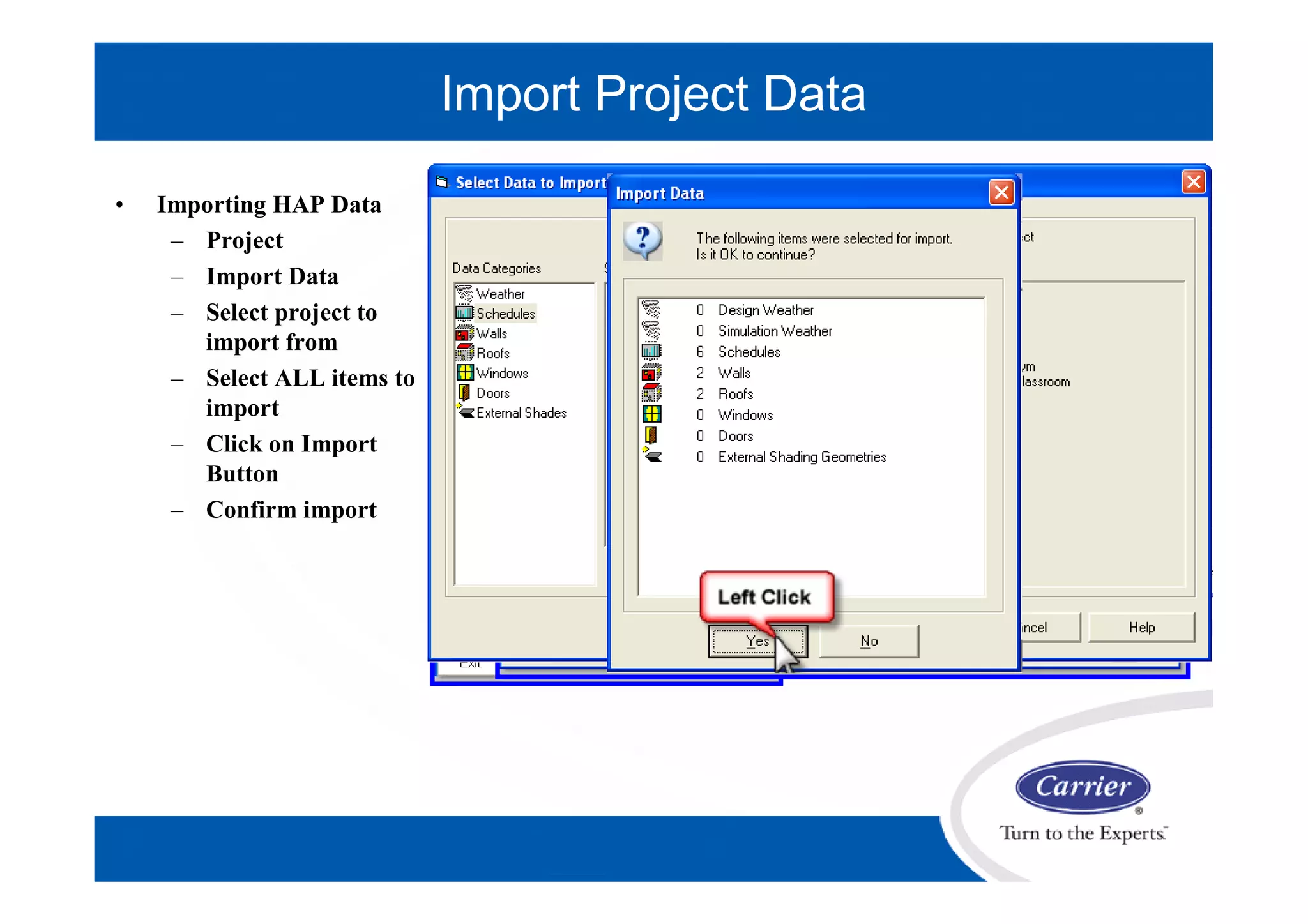 • Importing HAP Data
– Project
– Import Data
– Select project to
import from
– Select ALL items to
import
– Click on Import
Button
– Confirm import
Import Project Data
 