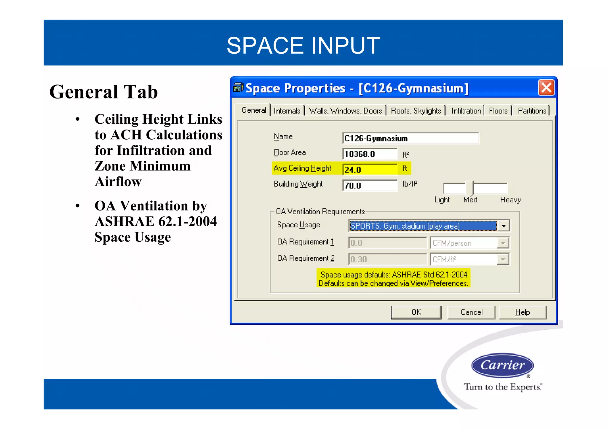 General Tab
• Ceiling Height Links
to ACH Calculations
for Infiltration and
Zone Minimum
Airflow
• OA Ventilation by
ASHRAE 62.1-2004
Space Usage
SPACE INPUT
 