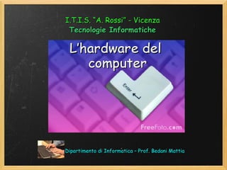 I.T.I.S. “A. Rossi” - Vicenza
 Tecnologie Informatiche




Dipartimento di Informatica – Prof. Bedani Mattia
 