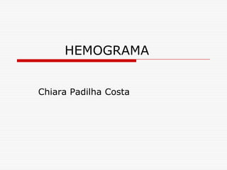 HEMOGRAMA


Chiara Padilha Costa
 