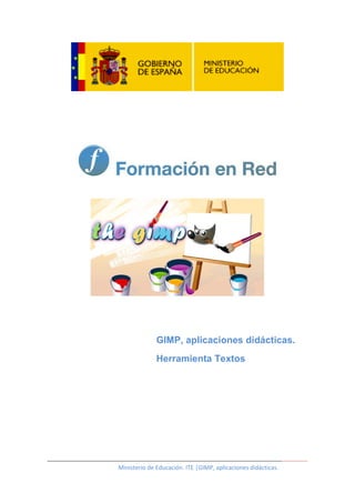 GIMP, aplicaciones didácticas. 
Herramienta Textos 
Ministerio de Educación. ITE |GIMP, aplicaciones didácticas. 
 