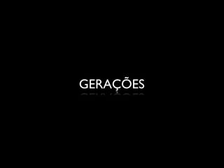 GERAÇÕES
 