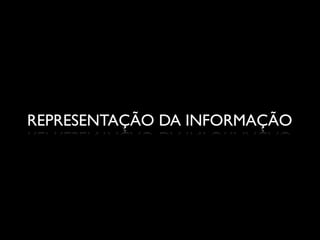 REPRESENTAÇÃO DA INFORMAÇÃO
 