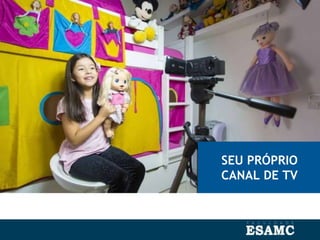 SEU PRÓPRIO
CANAL DE TV
 