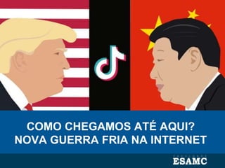 COMO CHEGAMOS ATÉ AQUI?
NOVA GUERRA FRIA NA INTERNET
 
