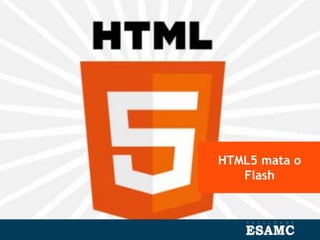 HTML5 mata o
Flash
 