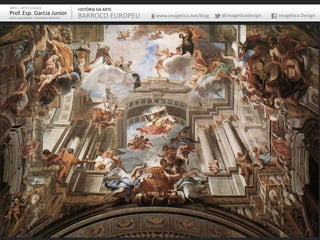 ARTE – ARTES VISUAIS               HISTÓRIA DA ARTE
Prof. Esp. Garcia Junior           BARROCO EUROPEU    www.imagetica.net/blog   @imageticadesign   Imagética Design
ARTE-EDUCADOR / DESIGNER GRÁFICO
 