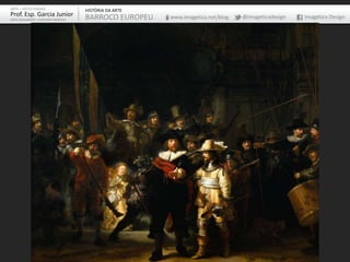 ARTE – ARTES VISUAIS               HISTÓRIA DA ARTE
Prof. Esp. Garcia Junior           BARROCO EUROPEU    www.imagetica.net/blog   @imageticadesign   Imagética Design
ARTE-EDUCADOR / DESIGNER GRÁFICO
 