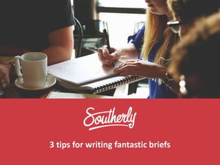 3 tips for writing fantastic briefs
 