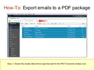 How-To: Export emails to a PDF package

Step 1. Select the emails that will be exported and hit the PDF Converter toolbar icon

 