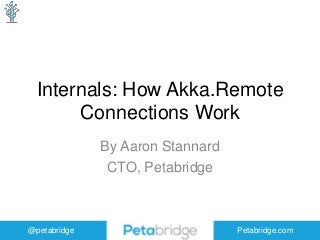 @petabridge Petabridge.com
Internals: How Akka.Remote
Connections Work
By Aaron Stannard
CTO, Petabridge
 