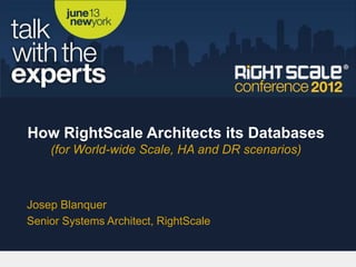 How RightScale Architects its Databases
    (for World-wide Scale, HA and DR scenarios)



Josep Blanquer
Senior Systems Architect, RightScale
 