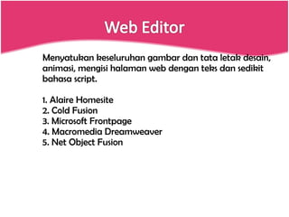Menyatukan keseluruhan gambar dan tata letak desain, animasi, mengisi halaman web dengan teks dan sedikit bahasa script. 1. Alaire Homesite 2. Cold Fusion 3. Microsoft Frontpage 4. Macromedia Dreamweaver 5. Net Object Fusion 