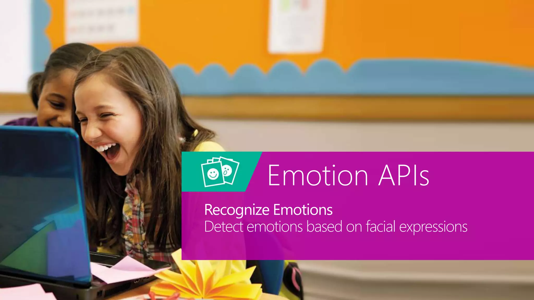 Recognize Emotions
Detect emotions based on facial expressions
Emotion APIs
 