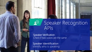 Speaker Verification
Check if two voices are the same
Speaker Identification
Identify who is speaking
Speaker Recognition
APIs
 