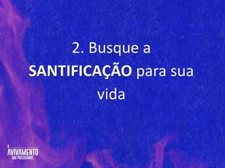 2. Busque a
SANTIFICAÇÃO para sua
vida
 