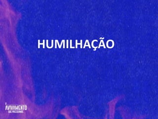 HUMILHAÇÃO
 